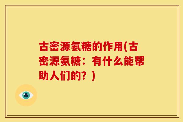 古密源氨糖的作用(古密源氨糖：有什么能帮助人们的？)