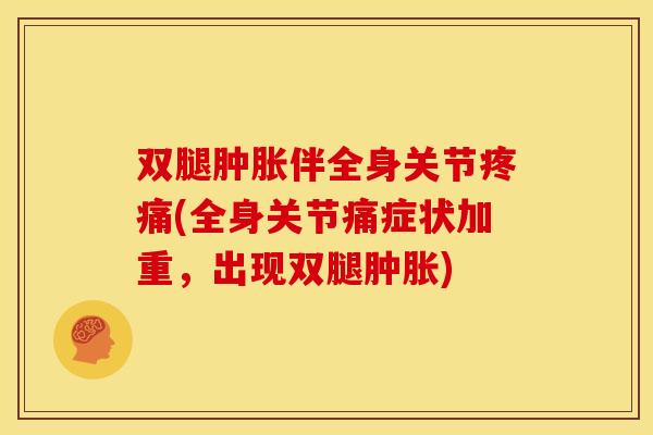 双腿伴全身关节(全身关节痛症状加重，出现双腿)
