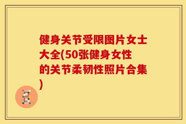 健身关节受限图片女士大全(50张健身女性的关节柔韧性照片合集)