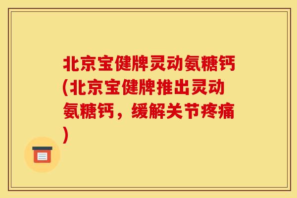 北京宝健牌灵动氨糖钙(北京宝健牌推出灵动氨糖钙，缓解关节)