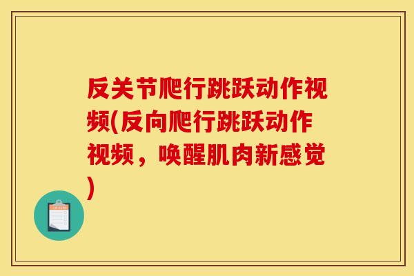 反关节爬行跳跃动作视频(反向爬行跳跃动作视频，唤醒肌肉新感觉)