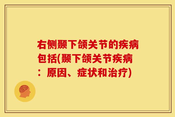 右侧颞下颌关节的疾病包括(颞下颌关节疾病：原因、症状和治疗)