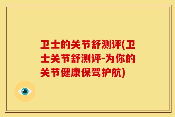 卫士的关节舒测评(卫士关节舒测评-为你的关节健康保驾护航)