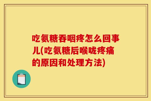 吃氨糖吞咽疼怎么回事儿(吃氨糖后喉咙疼痛的原因和处理方法)