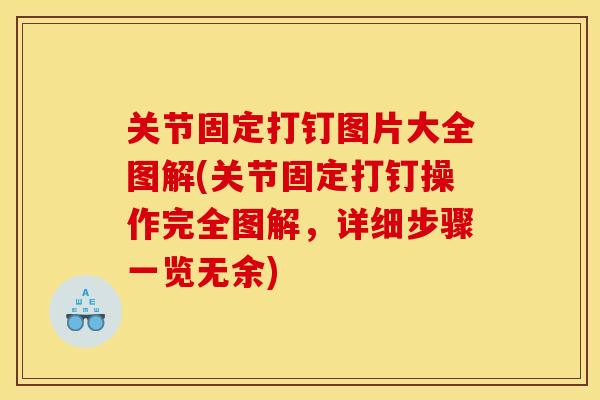 关节固定打钉图片大全图解(关节固定打钉操作完全图解，详细步骤一览无余)