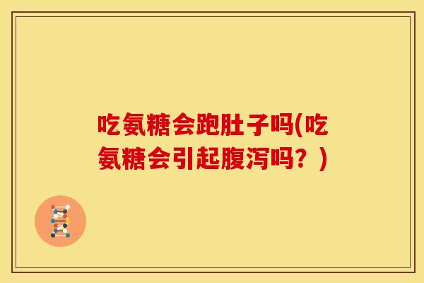 吃氨糖会跑肚子吗(吃氨糖会引起腹泻吗？)