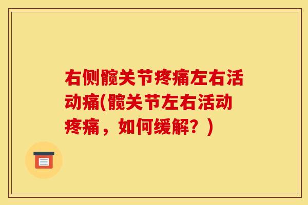 右侧髋关节疼痛左右活动痛(髋关节左右活动疼痛，如何缓解？)