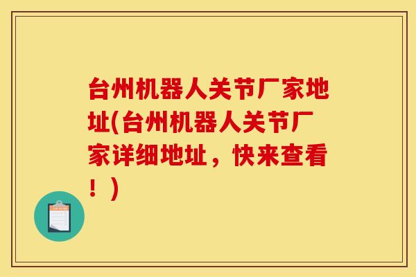 台州机器人关节厂家地址(台州机器人关节厂家详细地址，快来查看！)