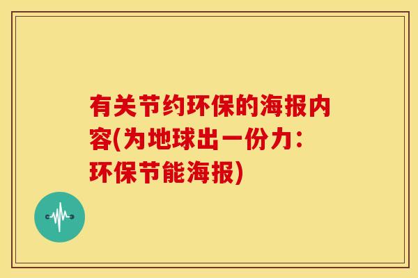 有关节约环保的海报内容(为地球出一份力：环保节能海报)