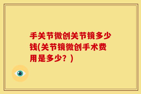 手关节微创关节镜多少钱(关节镜微创手术费用是多少？)