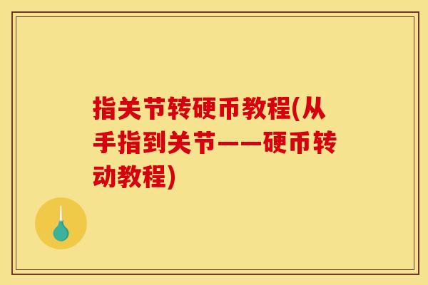 指关节转硬币教程(从手指到关节——硬币转动教程)