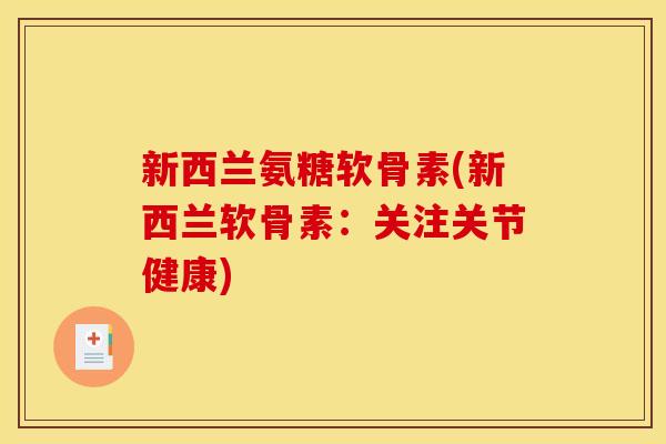 新西兰氨糖软骨素(新西兰软骨素：关注关节健康)