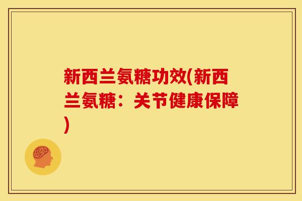新西兰氨糖功效(新西兰氨糖：关节健康保障)
