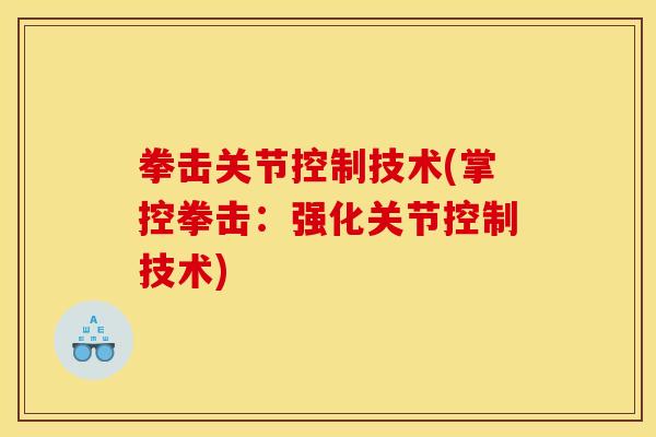 拳击关节控制技术(掌控拳击：强化关节控制技术)