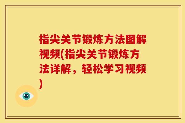 指尖关节锻炼方法图解视频(指尖关节锻炼方法详解，轻松学习视频)