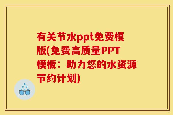 有关节水ppt免费模版(免费高质量PPT模板：助力您的水资源节约计划)