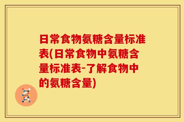 日常食物氨糖含量标准表(日常食物中氨糖含量标准表-了解食物中的氨糖含量)