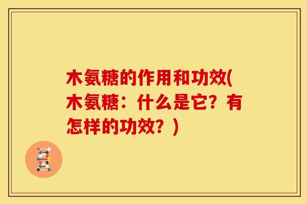 木氨糖的作用和功效(木氨糖：什么是它？有怎样的功效？)