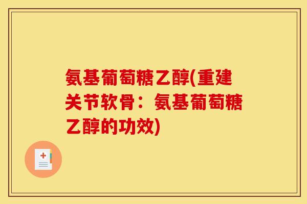 氨基葡萄糖乙醇(重建关节软骨：氨基葡萄糖乙醇的功效)