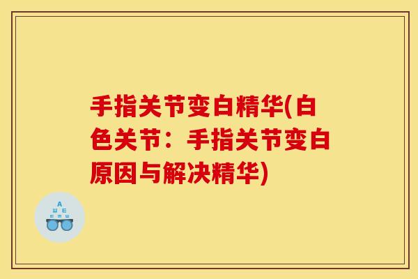 手指关节变白精华(白色关节：手指关节变白原因与解决精华)