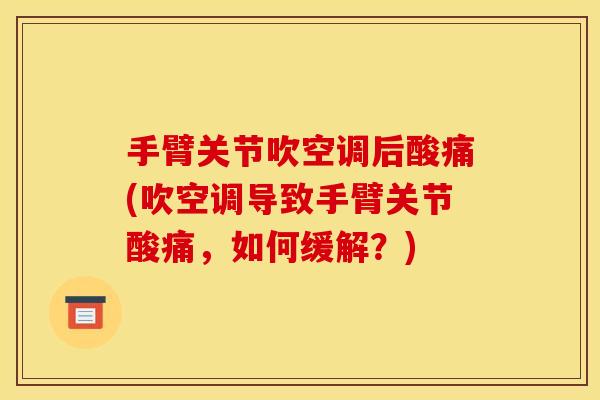 手臂关节吹空调后酸痛(吹空调导致手臂关节酸痛，如何缓解？)