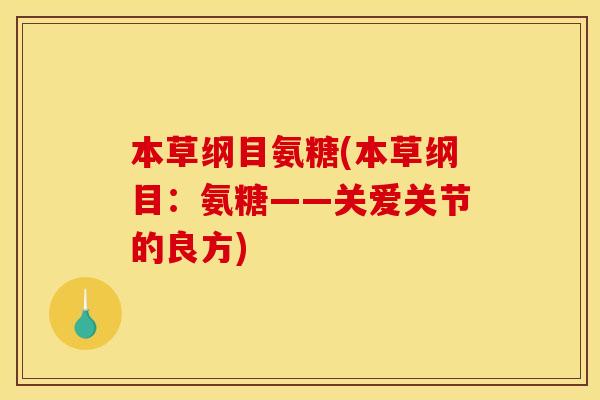 本草纲目氨糖(本草纲目：氨糖——关爱关节的良方)