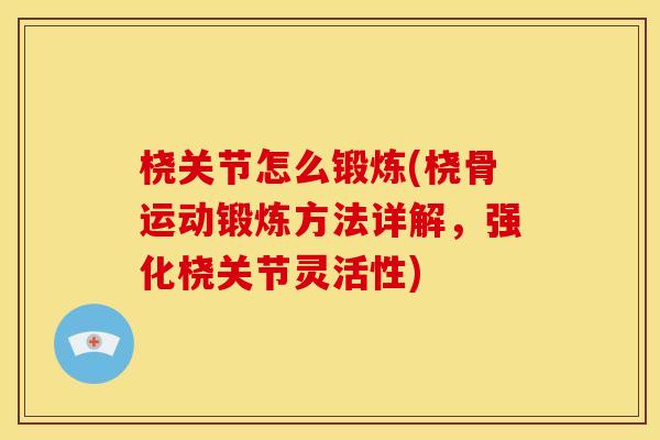 桡关节怎么锻炼(桡骨运动锻炼方法详解，强化桡关节灵活性)