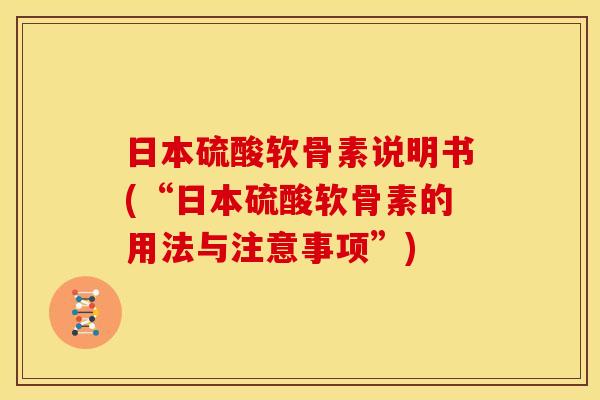 日本硫酸软骨素说明书(“日本硫酸软骨素的用法与注意事项”)