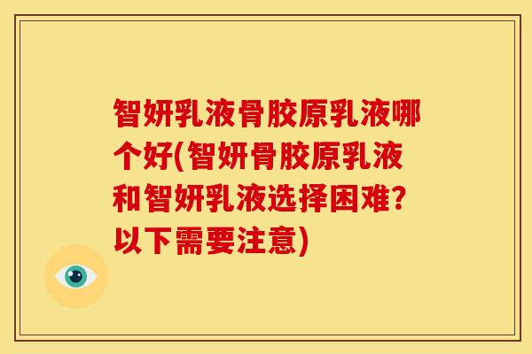 智妍乳液骨胶原乳液哪个好(智妍骨胶原乳液和智妍乳液选择困难？以下需要注意)