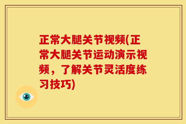 正常大腿关节视频(正常大腿关节运动演示视频，了解关节灵活度练习技巧)
