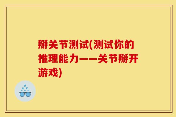 掰关节测试(测试你的推理能力——关节掰开游戏)