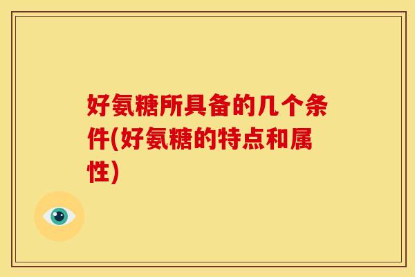 好氨糖所具备的几个条件(好氨糖的特点和属性)
