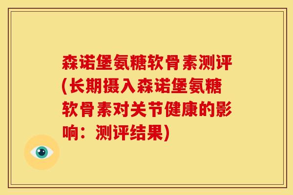 森诺堡氨糖软骨素测评(长期摄入森诺堡氨糖软骨素对关节健康的影响：测评结果)