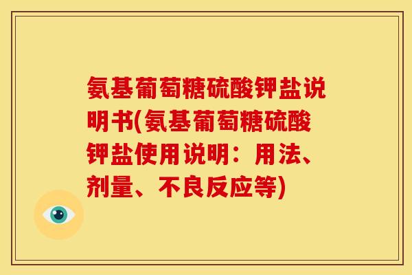 氨基葡萄糖硫酸钾盐说明书(氨基葡萄糖硫酸钾盐使用说明：用法、剂量、不良反应等)