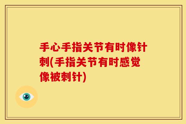 手心手指关节有时像针刺(手指关节有时感觉像被刺针)