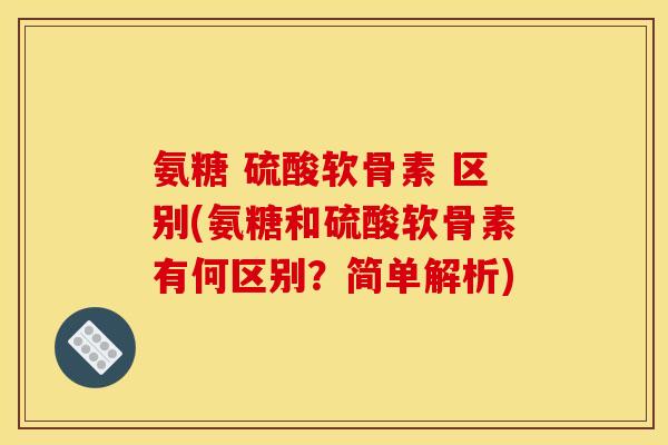 氨糖 硫酸软骨素 区别(氨糖和硫酸软骨素有何区别？简单解析)