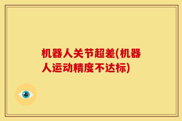 机器人关节超差(机器人运动精度不达标)