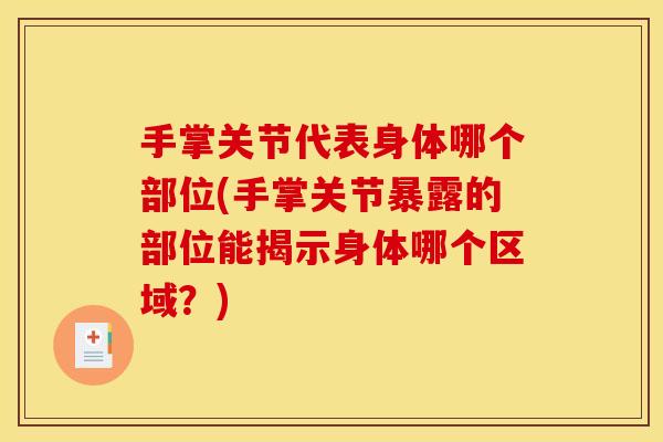手掌关节代表身体哪个部位(手掌关节暴露的部位能揭示身体哪个区域？)