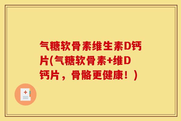 气糖软骨素维生素D钙片(气糖软骨素+维D钙片，骨骼更健康！)