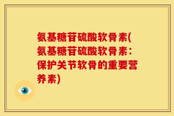 氨基糖苷硫酸软骨素(氨基糖苷硫酸软骨素：保护关节软骨的重要营养素)