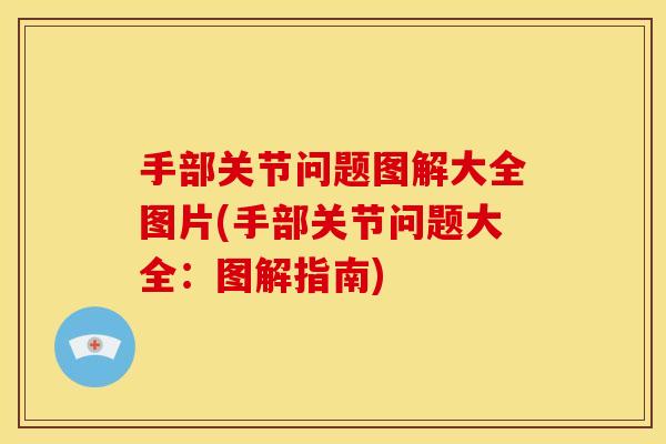 手部关节问题图解大全图片(手部关节问题大全：图解指南)