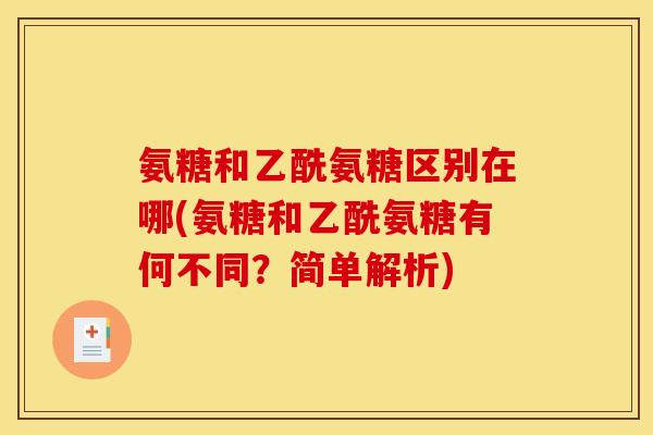 氨糖和乙酰氨糖区别在哪(氨糖和乙酰氨糖有何不同？简单解析)