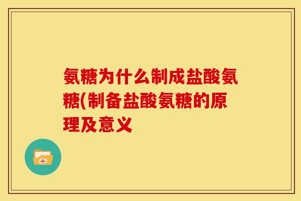 氨糖为什么制成盐酸氨糖(制备盐酸氨糖的原理及意义