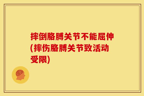 摔倒胳膊关节不能屈伸(摔伤胳膊关节致活动受限)