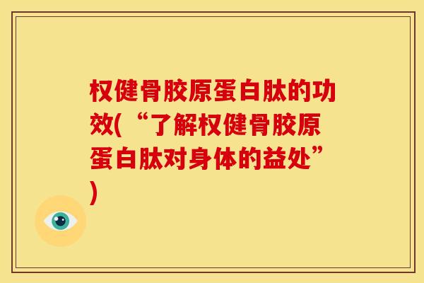 权健骨胶原蛋白肽的功效(“了解权健骨胶原蛋白肽对身体的益处”)