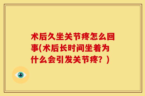 术后久坐关节疼怎么回事(术后长时间坐着为什么会引发关节疼？)