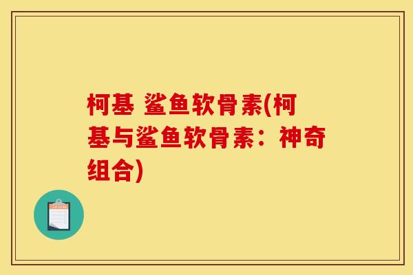 柯基 鲨鱼软骨素(柯基与鲨鱼软骨素：神奇组合)