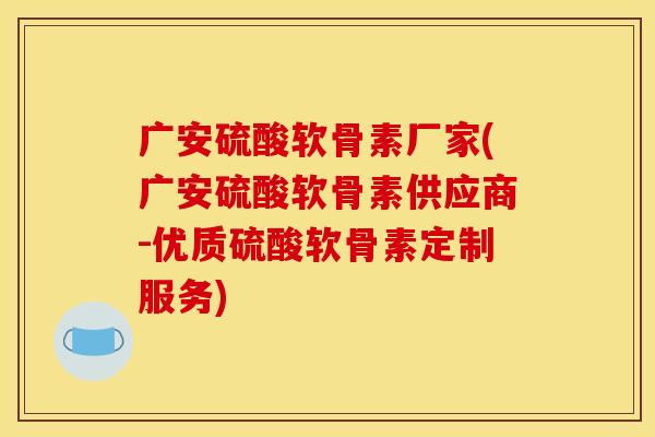 广安硫酸软骨素厂家(广安硫酸软骨素供应商-优质硫酸软骨素定制服务) 广安硫酸软骨素厂家(广安硫酸软骨素供应商-优质硫酸软骨素定制服务)