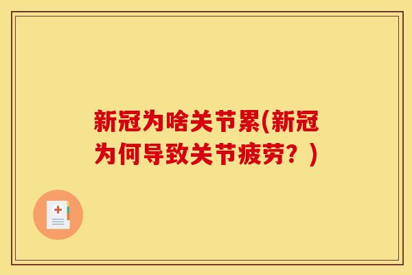 新冠为啥关节累(新冠为何导致关节疲劳？)