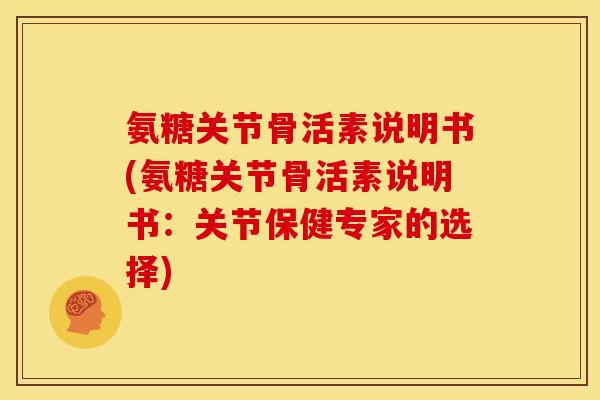 氨糖关节骨活素说明书(氨糖关节骨活素说明书:关节保健专家的选择) 氨糖关节骨活素说明书(氨糖关节骨活素说明书:关节保健专家的选择)
